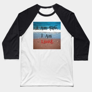 I am safe. I am loved. Baseball T-Shirt